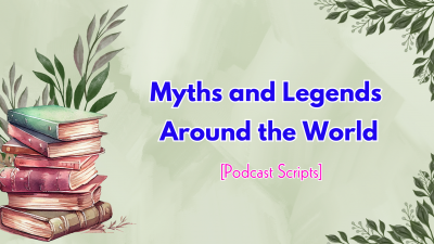 “Myths and Legends Around the World” – 60 Podcast Scripts